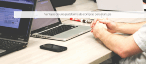Ventajas de una plataforma de compras para startups
