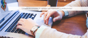 Software de compras: 15 ventajas que impulsarán tu productividad