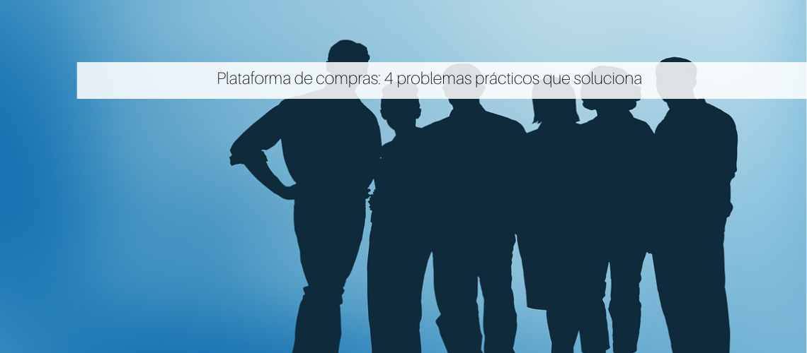 Plataforma de compras: 4 problemas prácticos que soluciona