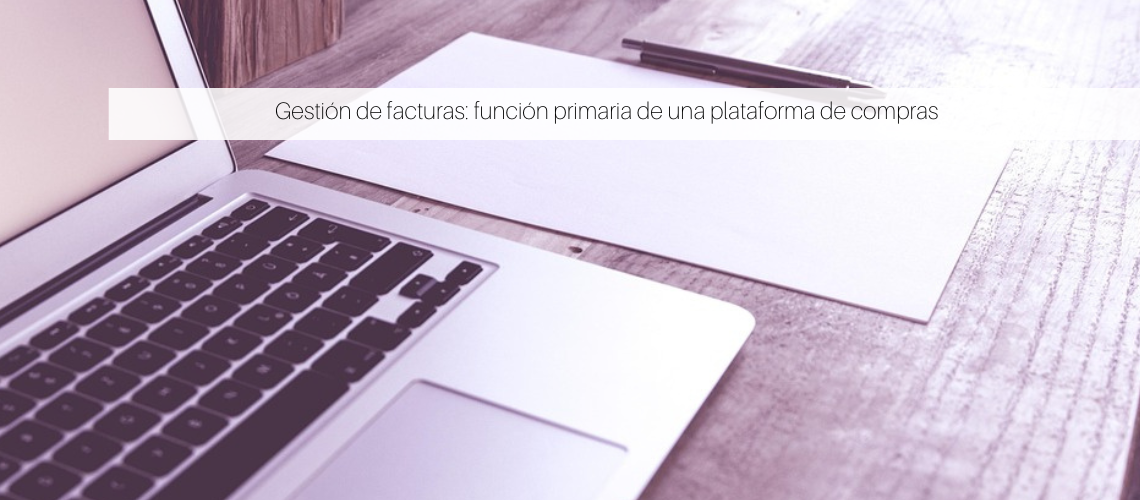 Gestión de facturas: función clave de una plataforma de compras